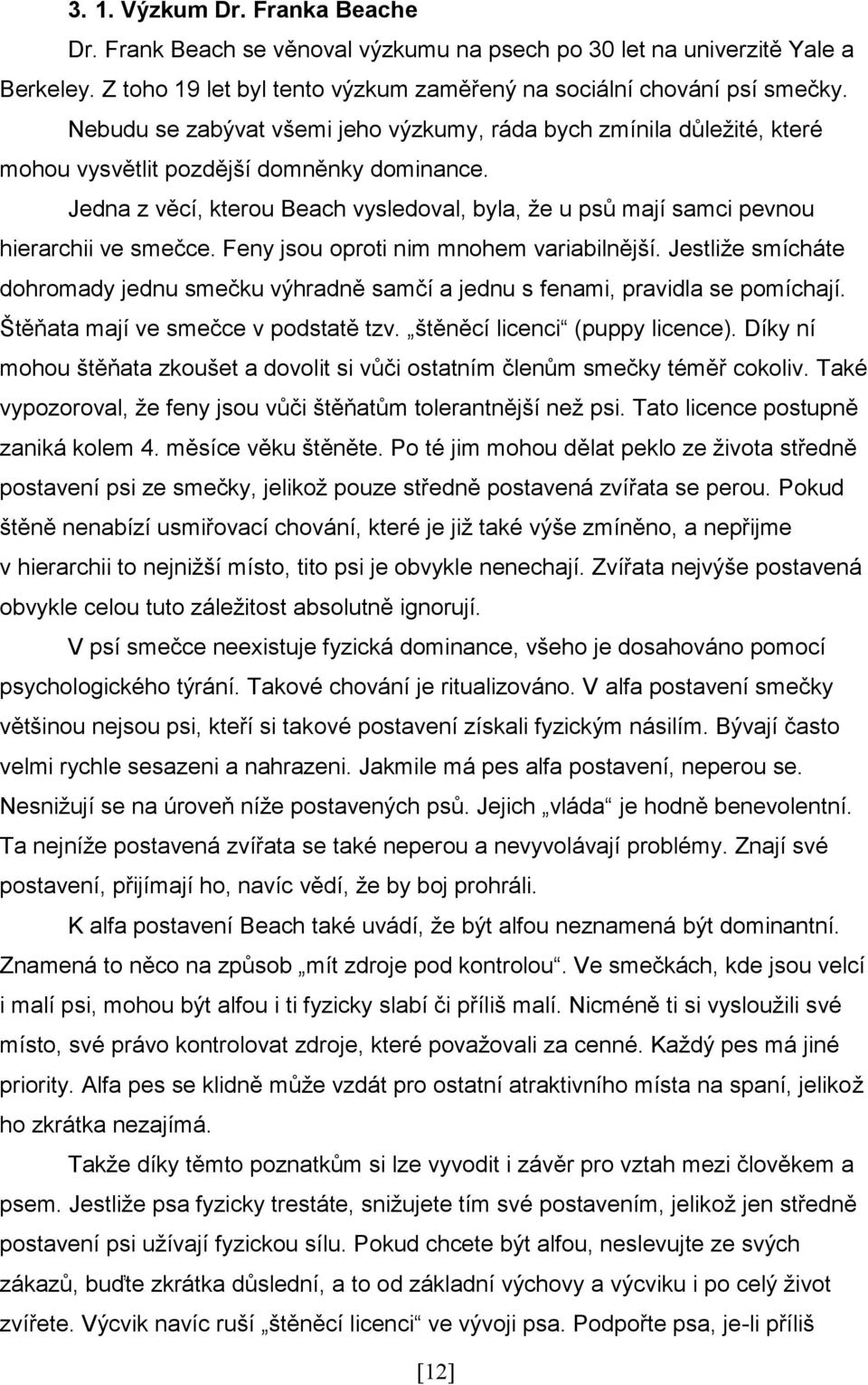 Jedna z věcí, kterou Beach vysledoval, byla, že u psů mají samci pevnou hierarchii ve smečce. Feny jsou oproti nim mnohem variabilnější.