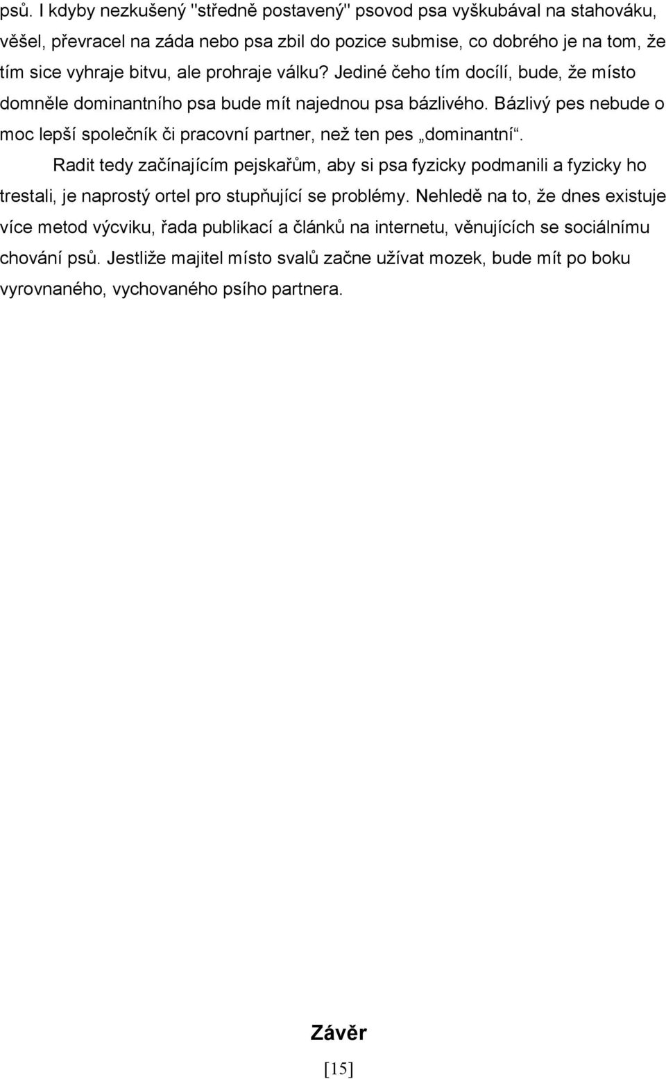 Bázlivý pes nebude o moc lepší společník či pracovní partner, než ten pes dominantní.