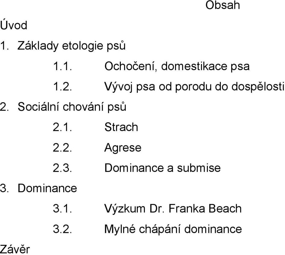 1. Strach 2.2. Agrese 2.3. Dominance a submise 3. Dominance 3.1. Výzkum Dr.