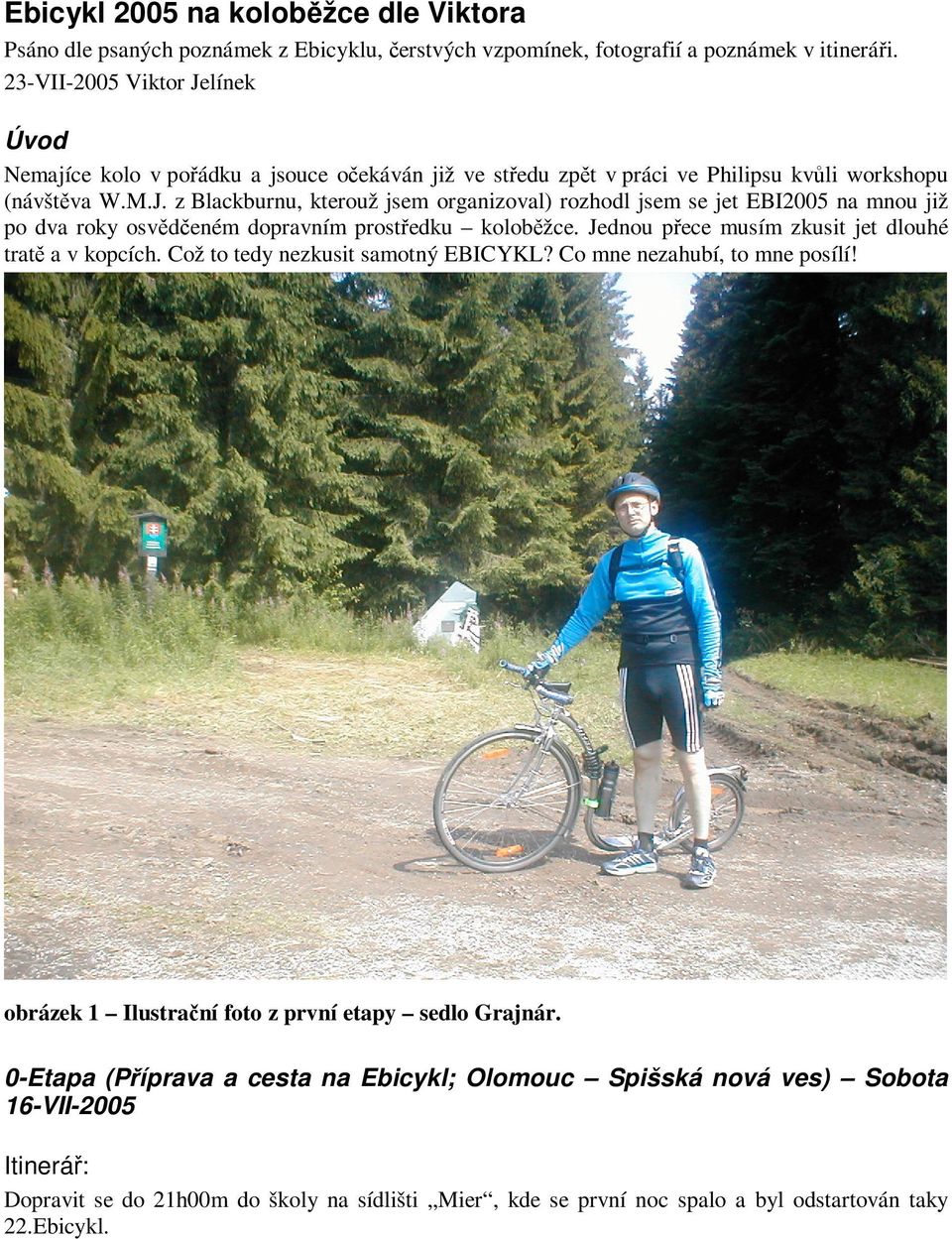 Jednou pece musím zkusit jet dlouhé trat a v kopcích. Což to tedy nezkusit samotný EBICYKL? Co mne nezahubí, to mne posílí! obrázek 1 Ilustraní foto z první etapy sedlo Grajnár.