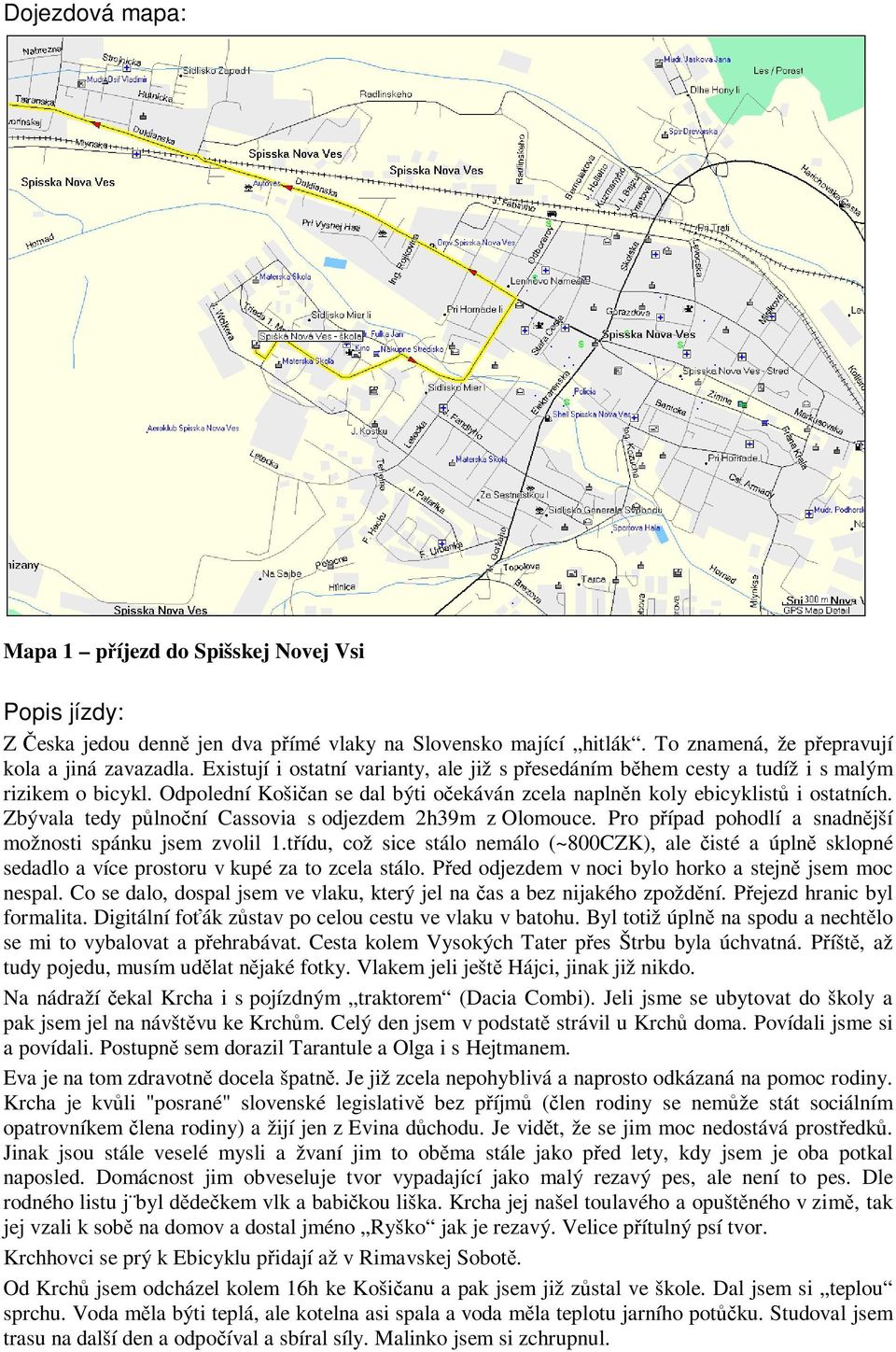 Zbývala tedy plnoní Cassovia s odjezdem 2h39m z Olomouce. Pro pípad pohodlí a snadnjší možnosti spánku jsem zvolil 1.