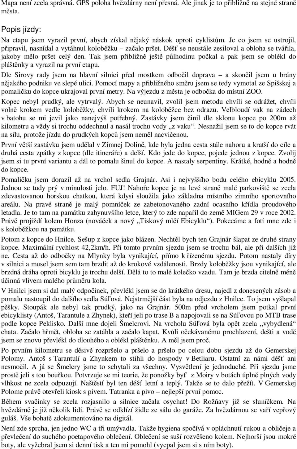 Tak jsem pibližn ješt plhodinu pokal a pak jsem se oblékl do pláštnky a vyrazil na první etapu.