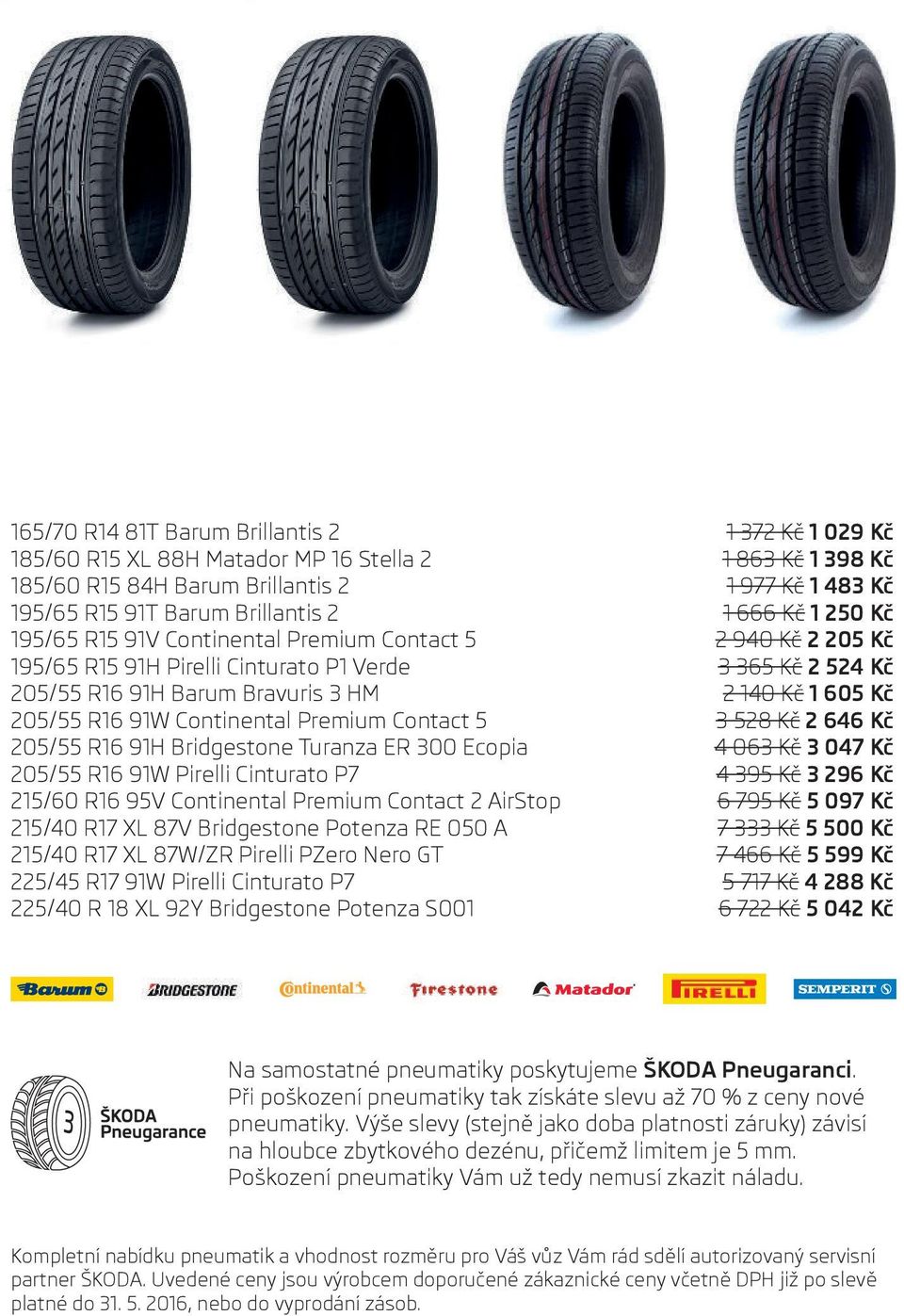 Potenza RE A 215/40 R17 XL 87W/ZR Pirelli PZero Nero GT 225/45 R17 91W Pirelli Cinturato P7 / R 4L 5 Bridgestone Potenza S Na samostatné pneumatiky poskytujeme ŠKODA Pneugaranci.