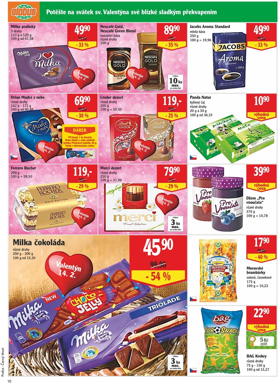 káva 250 g = 19,96 49 90 74,90-33 % Valentýn 14. 2. Valentýn 14. 2. 10 ks Orion Modré z nebe 142 g - 171 g od 40,88 69 90 99,90-30 % Lindor dezert 200 g = 59,50 119,- 159,- Panda Natur bylinný čaj 20 g a 30 g od 36,33 10 90 Valentýn 14.