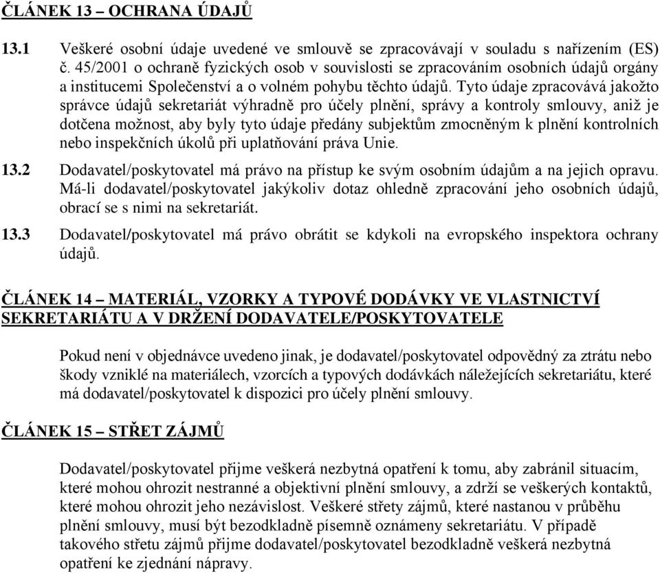 Tyto údaje zpracovává jakožto správce údajů sekretariát výhradně pro účely plnění, správy a kontroly smlouvy, aniž je dotčena možnost, aby byly tyto údaje předány subjektům zmocněným k plnění