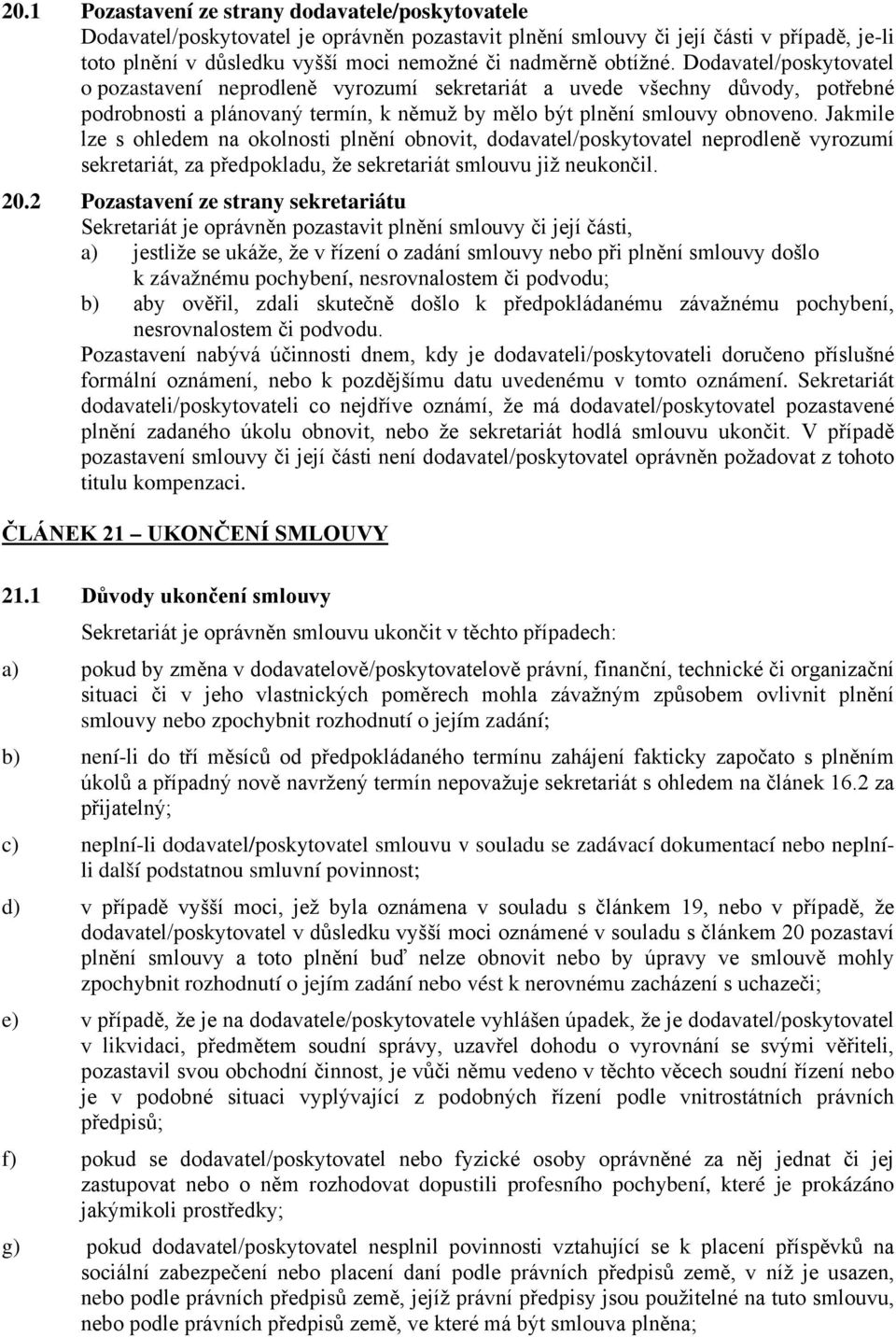 Jakmile lze s ohledem na okolnosti plnění obnovit, dodavatel/poskytovatel neprodleně vyrozumí sekretariát, za předpokladu, že sekretariát smlouvu již neukončil. 20.