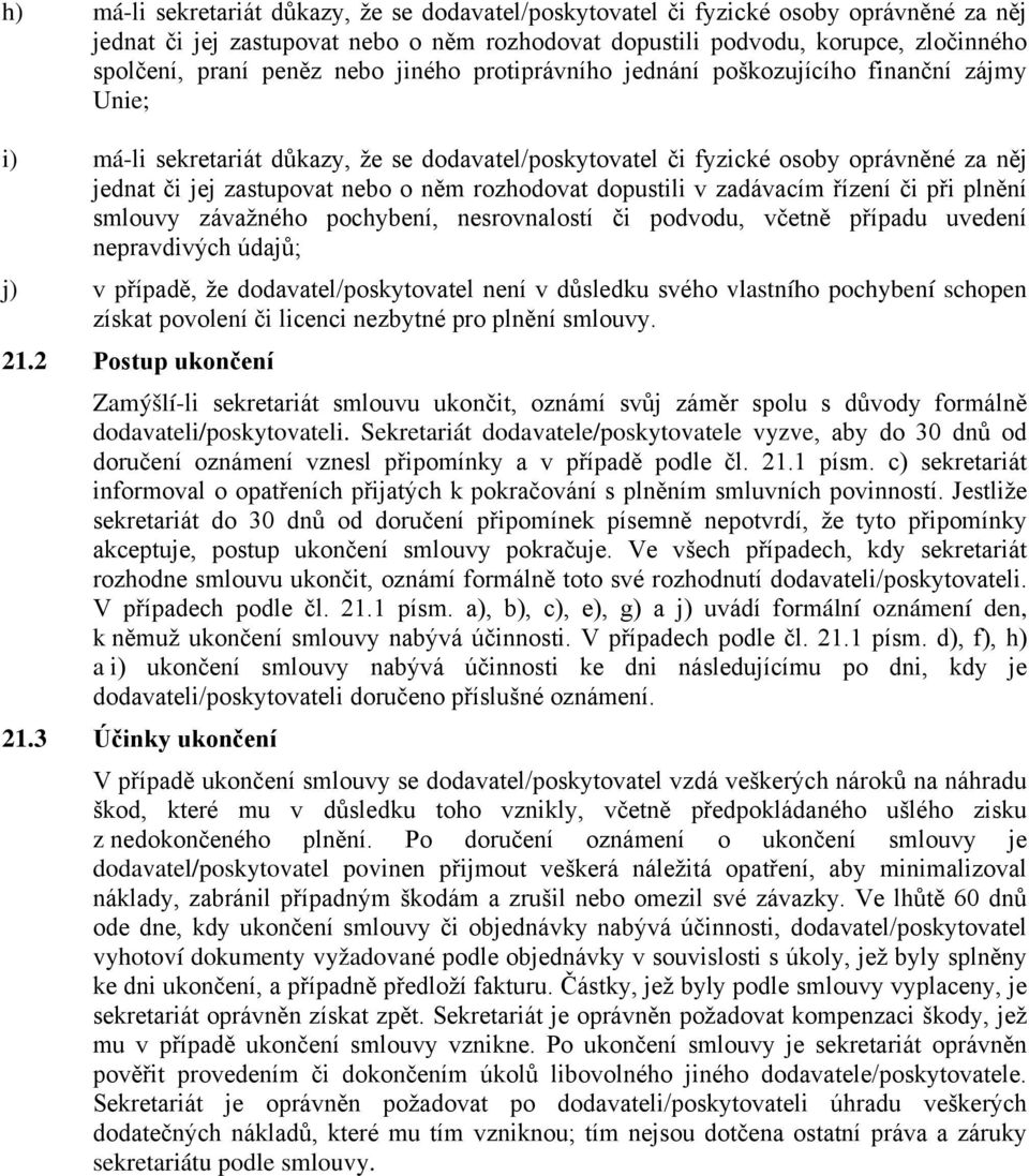 rozhodovat dopustili v zadávacím řízení či při plnění smlouvy závažného pochybení, nesrovnalostí či podvodu, včetně případu uvedení nepravdivých údajů; j) v případě, že dodavatel/poskytovatel není v