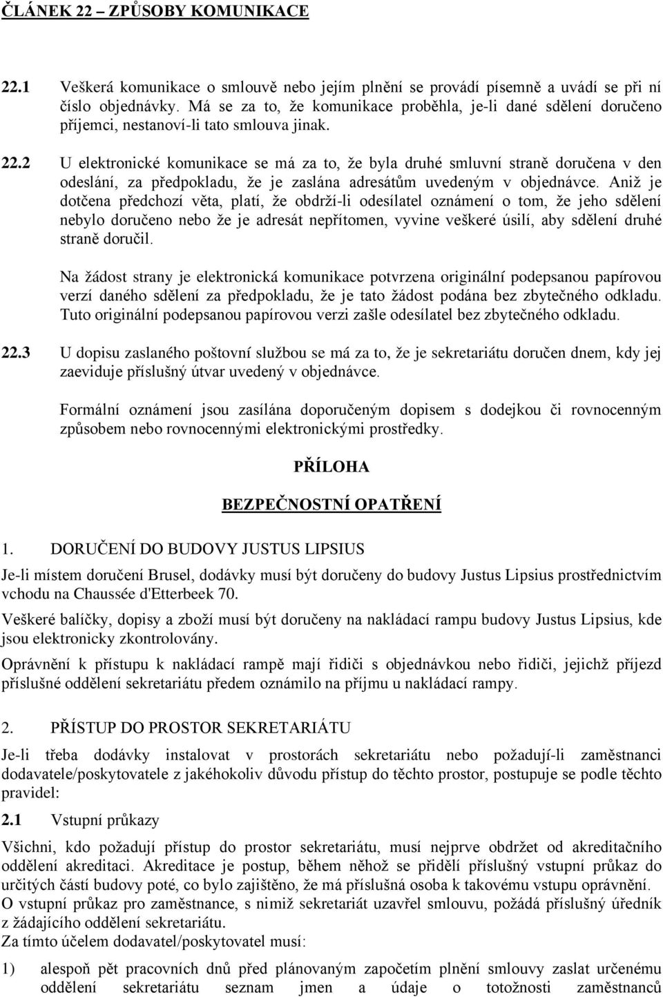 2 U elektronické komunikace se má za to, že byla druhé smluvní straně doručena v den odeslání, za předpokladu, že je zaslána adresátům uvedeným v objednávce.