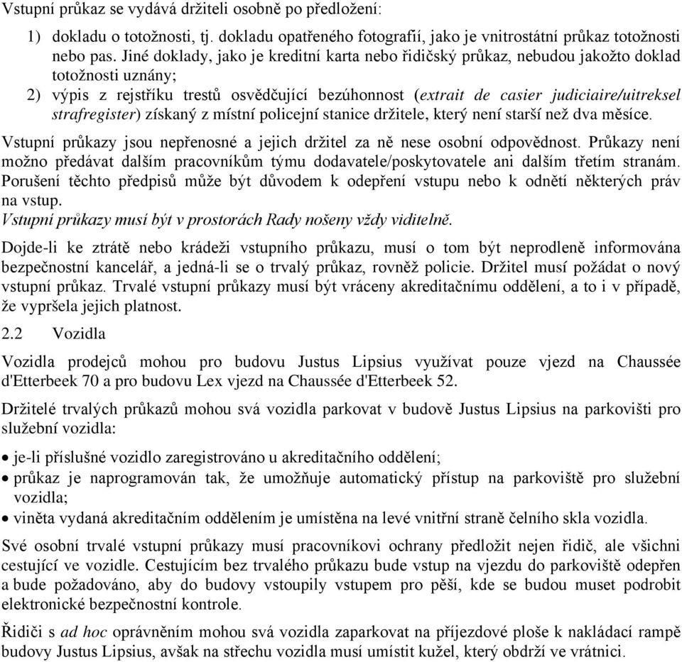 strafregister) získaný z místní policejní stanice držitele, který není starší než dva měsíce. Vstupní průkazy jsou nepřenosné a jejich držitel za ně nese osobní odpovědnost.