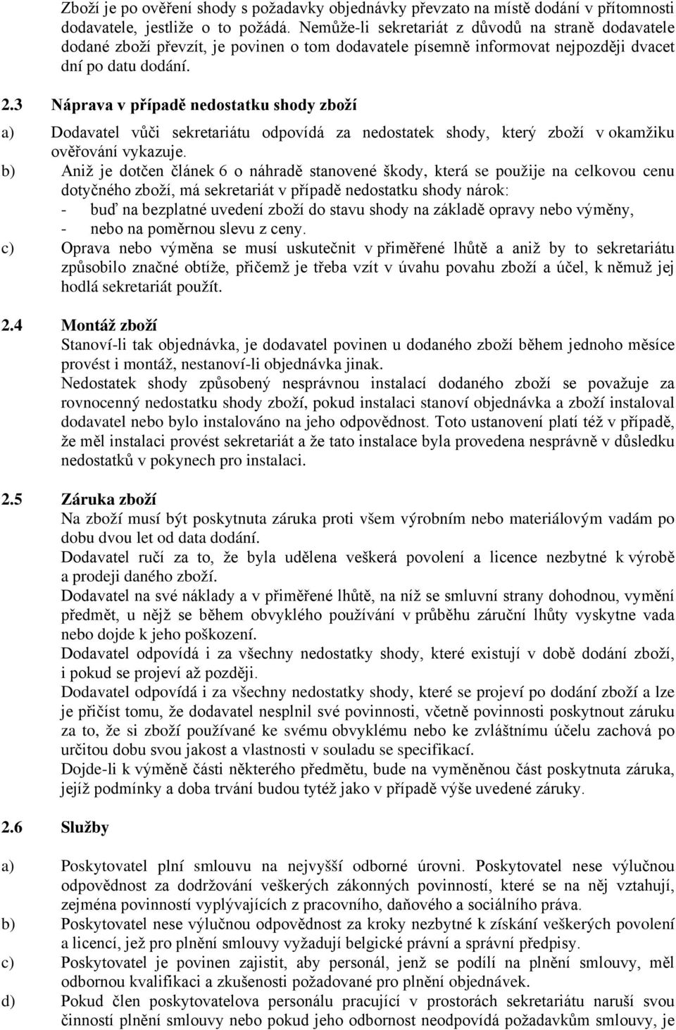 3 Náprava v případě nedostatku shody zboží a) Dodavatel vůči sekretariátu odpovídá za nedostatek shody, který zboží v okamžiku ověřování vykazuje.