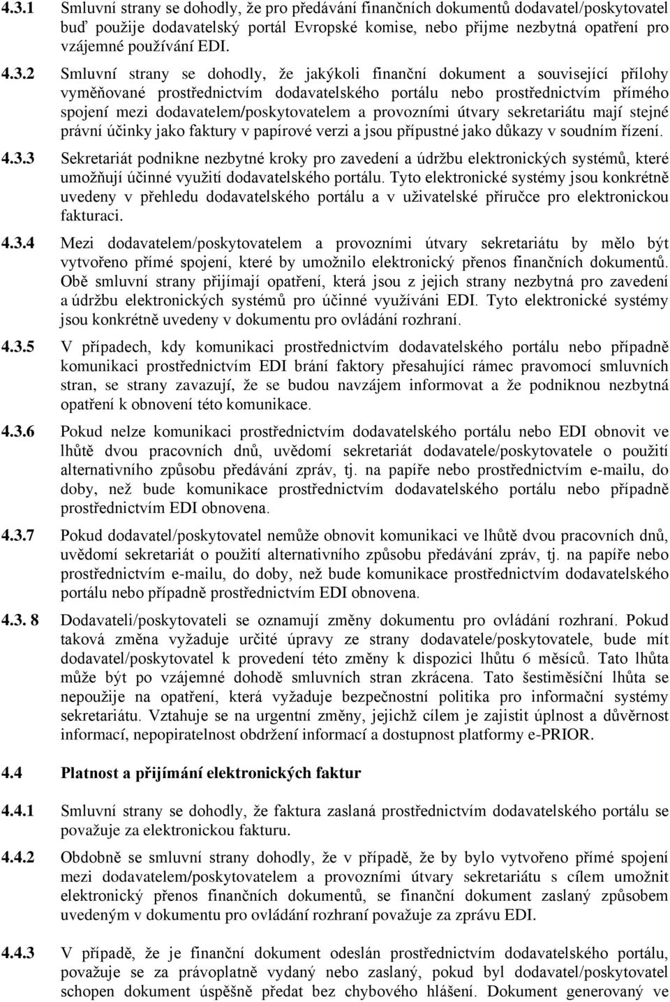 dodavatelem/poskytovatelem a provozními útvary sekretariátu mají stejné právní účinky jako faktury v papírové verzi a jsou přípustné jako důkazy v soudním řízení. 4.3.