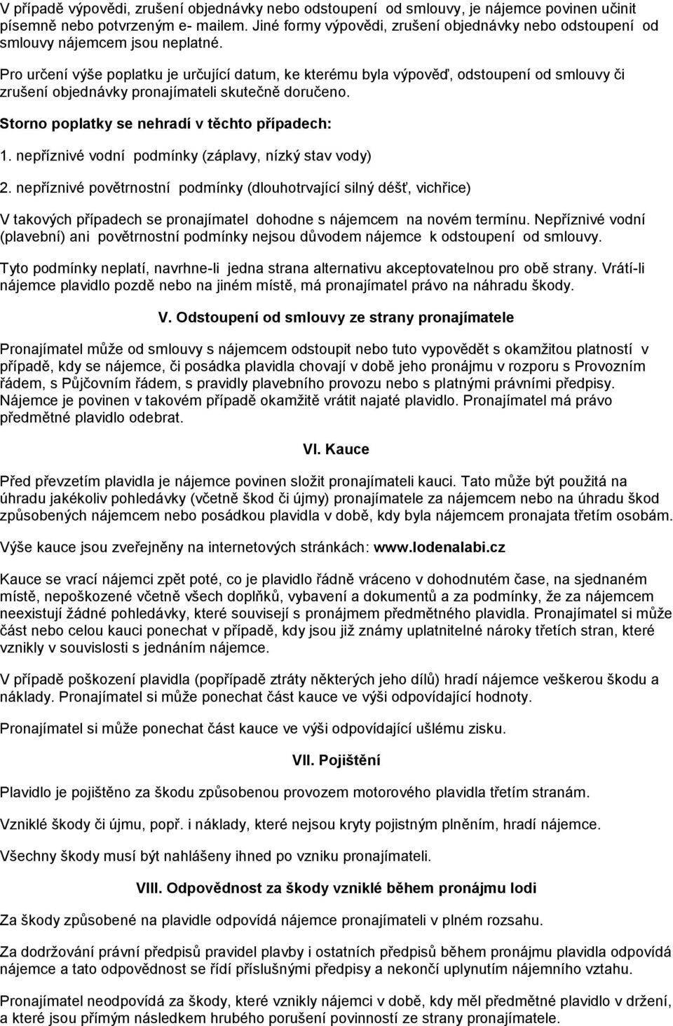 Pro určení výše poplatku je určující datum, ke kterému byla výpověď, odstoupení od smlouvy či zrušení objednávky pronajímateli skutečně doručeno. Storno poplatky se nehradí v těchto případech: 1.