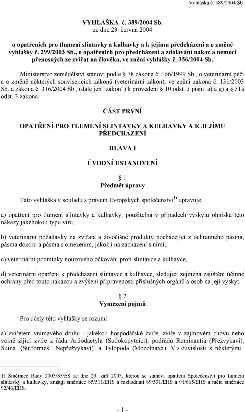 , o veterinární péči a o změně některých souvisejících zákonů (veterinární zákon), ve znění zákona č. 131/2003 Sb. a zákona č. 316/2004 Sb., (dále jen "zákon") k provedení 10 odst. 3 písm.