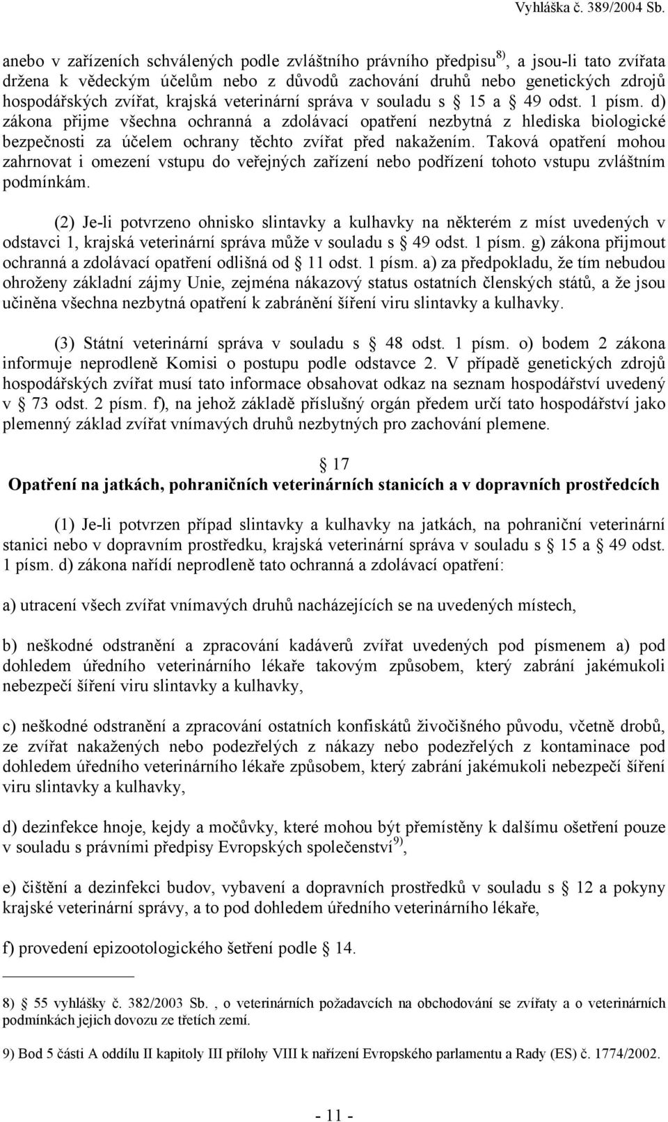 d) zákona přijme všechna ochranná a zdolávací opatření nezbytná z hlediska biologické bezpečnosti za účelem ochrany těchto zvířat před nakažením.