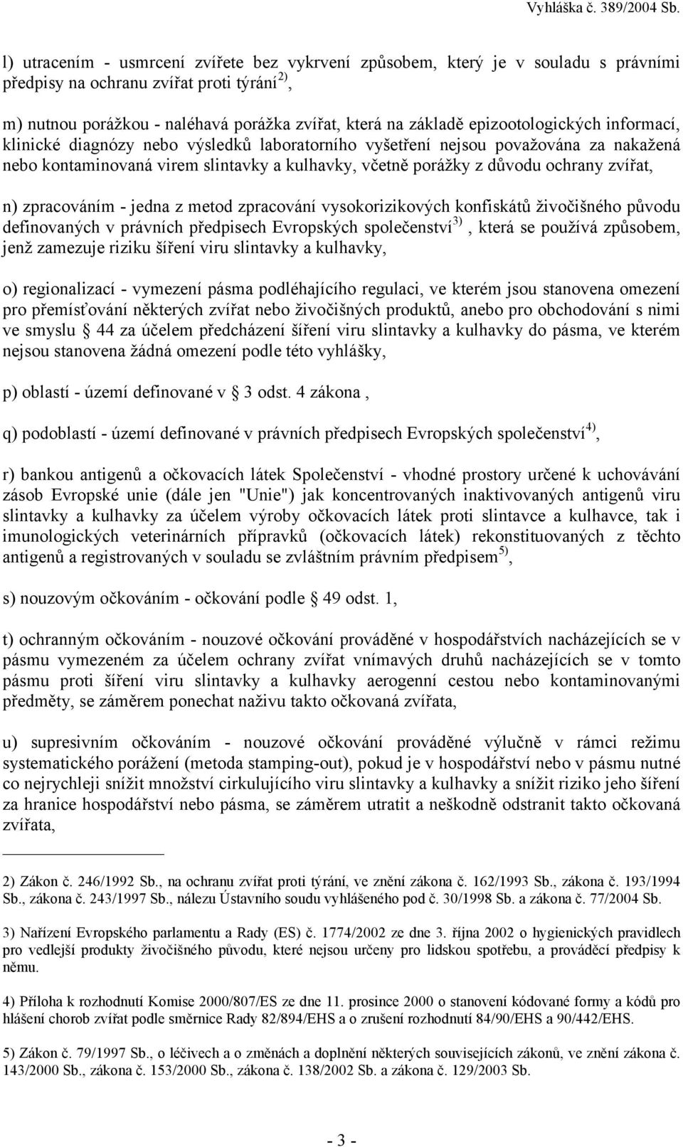 zvířat, n) zpracováním - jedna z metod zpracování vysokorizikových konfiskátů živočišného původu definovaných v právních předpisech Evropských společenství 3), která se používá způsobem, jenž