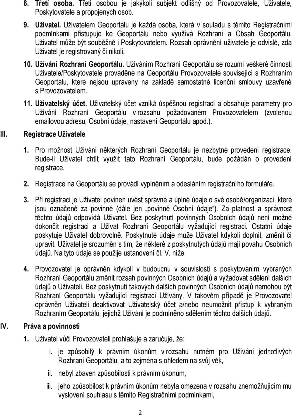 Uživatelem Geoportálu je každá osoba, která v souladu s těmito Registračními podmínkami přistupuje ke Geoportálu nebo využívá Rozhraní a Obsah Geoportálu. Uživatel může být souběžně i Poskytovatelem.