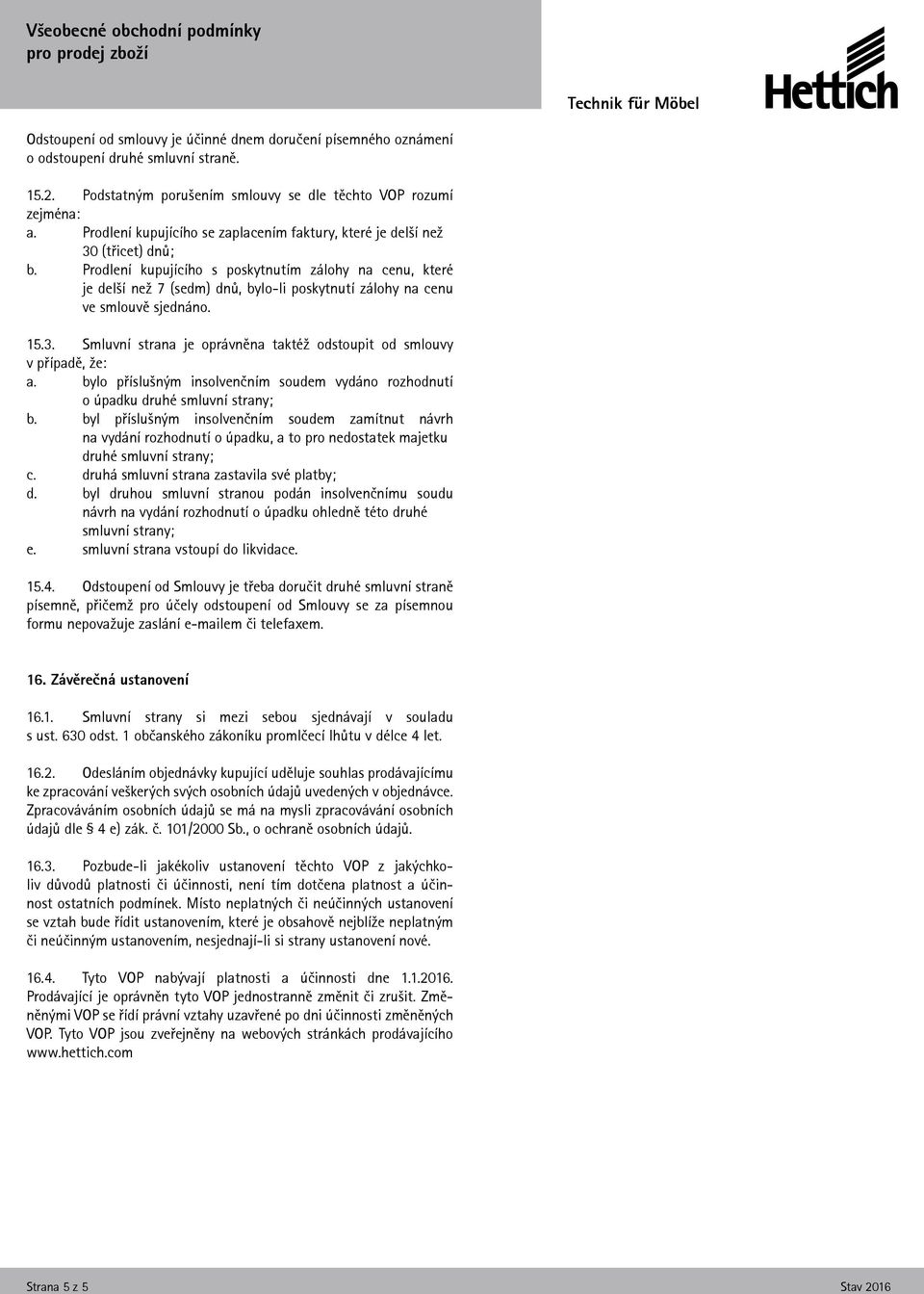 Prodlení kupujícího s poskytnutím zálohy na cenu, které je delší než 7 (sedm) dnů, bylo-li poskytnutí zálohy na cenu ve smlouvě sjednáno. 15.3.