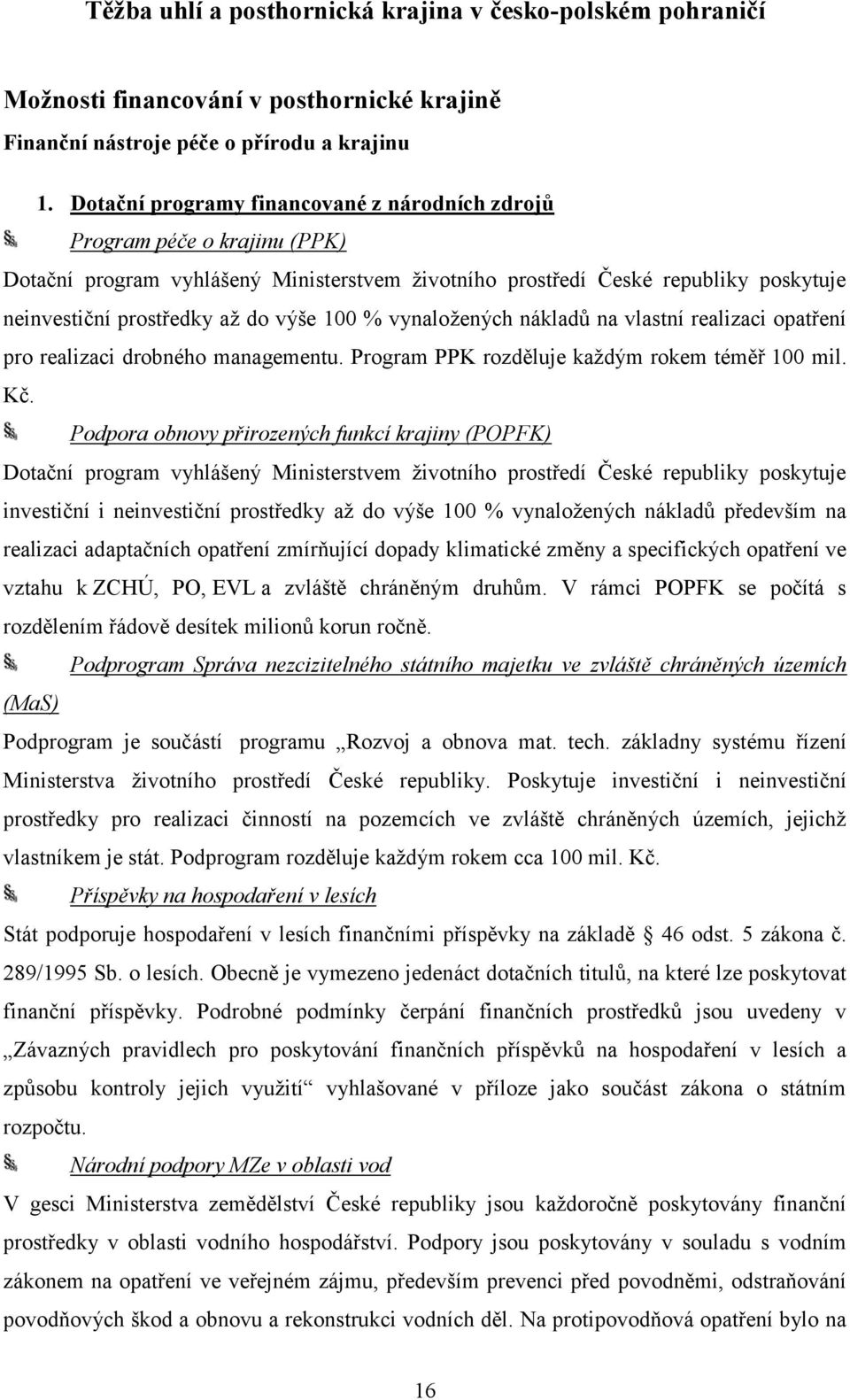 100 % vynaložených nákladů na vlastní realizaci opatření pro realizaci drobného managementu. Program PPK rozděluje každým rokem téměř 100 mil. Kč.