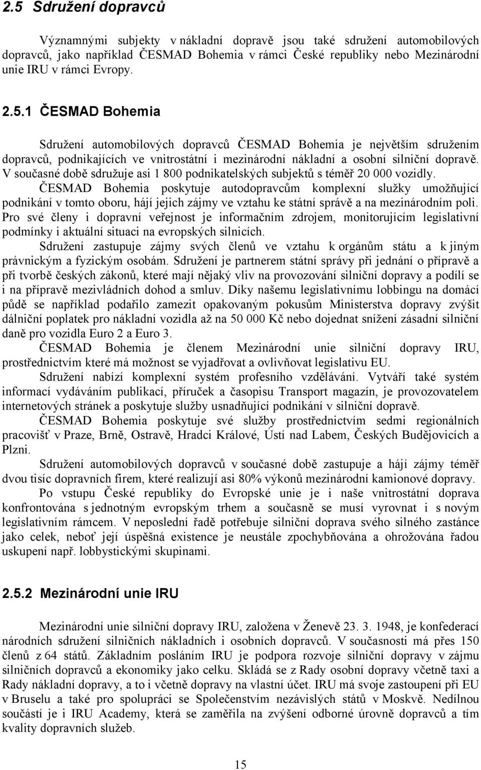 V současné době sdružuje asi 1 800 podnikatelských subjektů s téměř 20 000 vozidly.