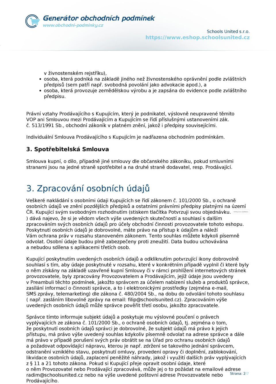 Právní vztahy Prodávajícího s Kupujícím, který je podnikatel, výslovně neupravené těmito VOP ani Smlouvou mezi Prodávajícím a Kupujícím se řídí příslušnými ustanoveními zák. č. 513/1991 Sb.