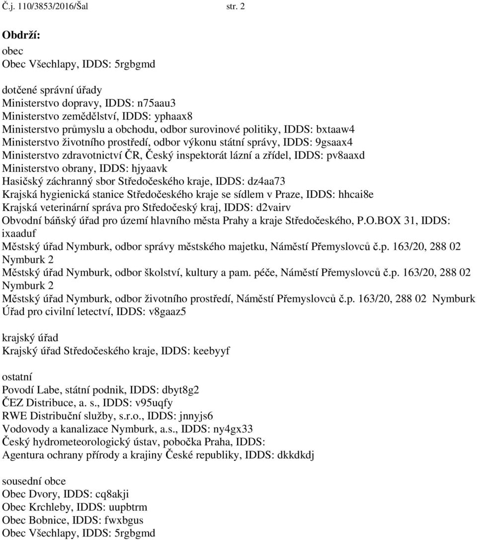 politiky, IDDS: bxtaaw4 Ministerstvo životního prostředí, odbor výkonu státní správy, IDDS: 9gsaax4 Ministerstvo zdravotnictví ČR, Český inspektorát lázní a zřídel, IDDS: pv8aaxd Ministerstvo obrany,