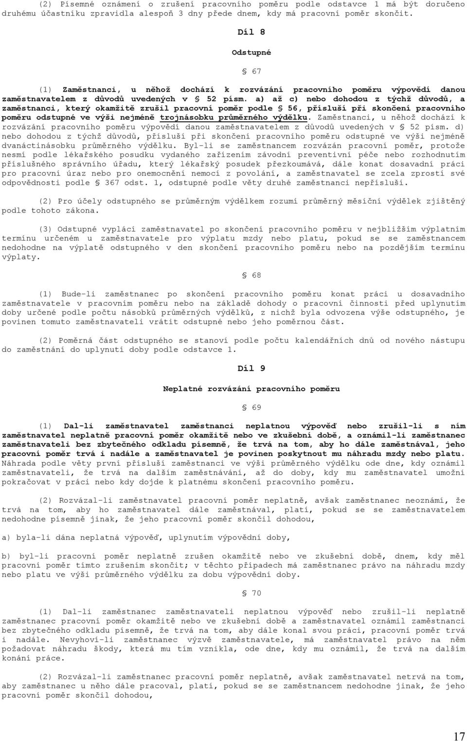 a) až c) nebo dohodou z týchž důvodů, a zaměstnanci, který okamžitě zrušil pracovní poměr podle 56, přísluší při skončení pracovního poměru odstupné ve výši nejméně trojnásobku průměrného výdělku.