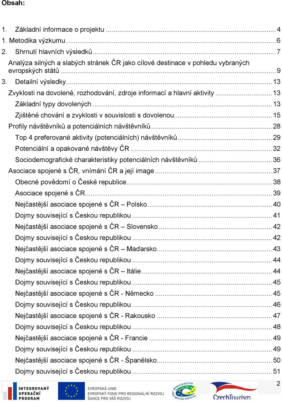 .. 15 Profily návštěvníků a potenciálních návštěvníků... 28 Top 4 preferované aktivity (potenciálních) návštěvníků... 29 Potenciální a opakované návštěvy ČR.