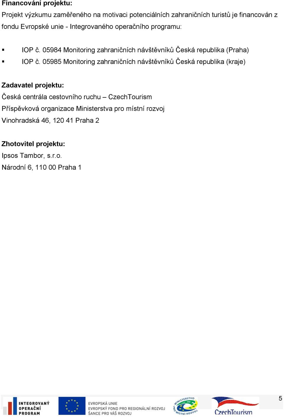 05985 Monitoring zahraničních návštěvníků Česká republika (kraje) Zadavatel projektu: Česká centrála cestovního ruchu CzechTourism