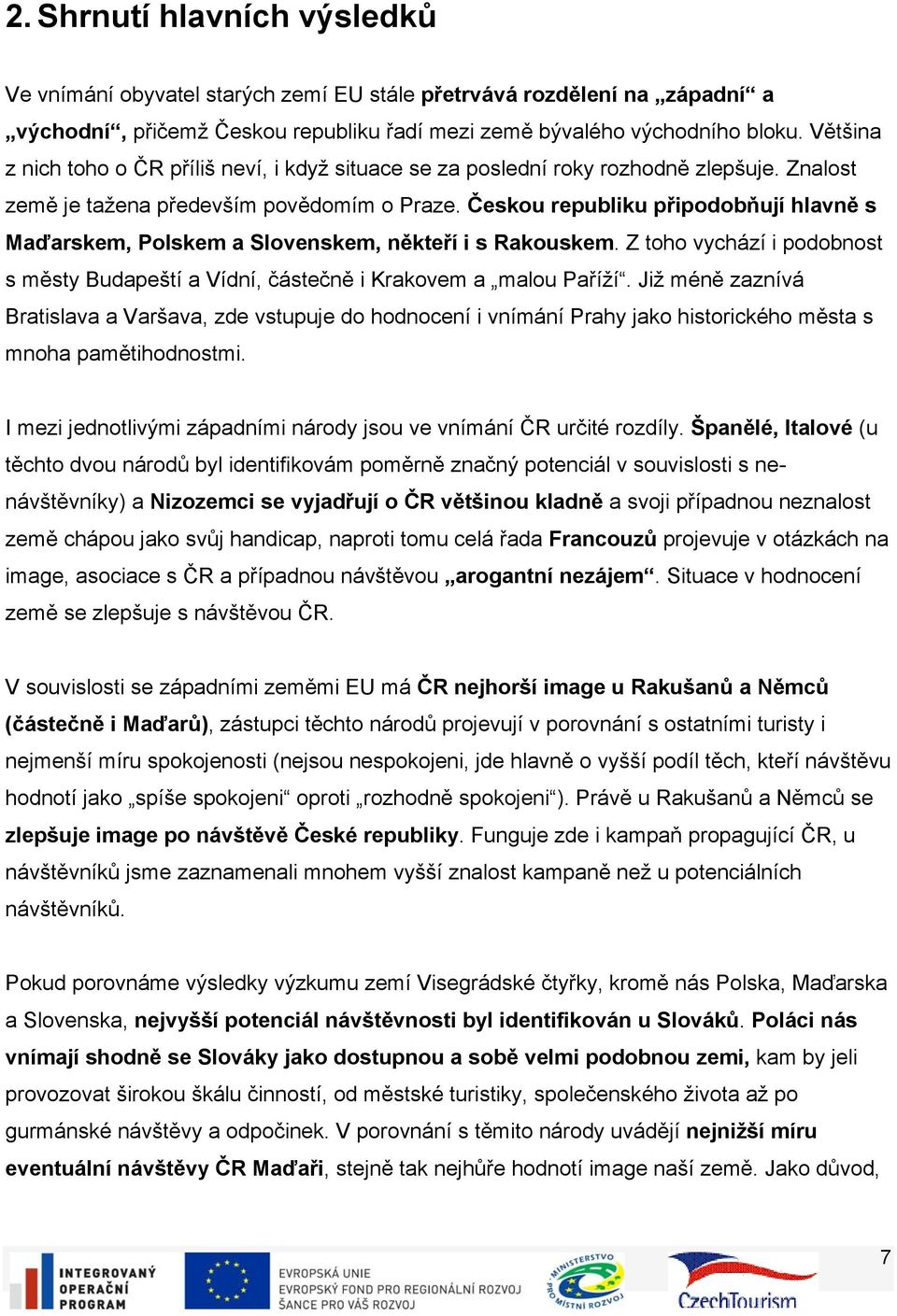 Českou republiku připodobňují hlavně s Maďarskem, Polskem a Slovenskem, někteří i s Rakouskem. Z toho vychází i podobnost s městy Budapeští a Vídní, částečně i Krakovem a malou Paříží.