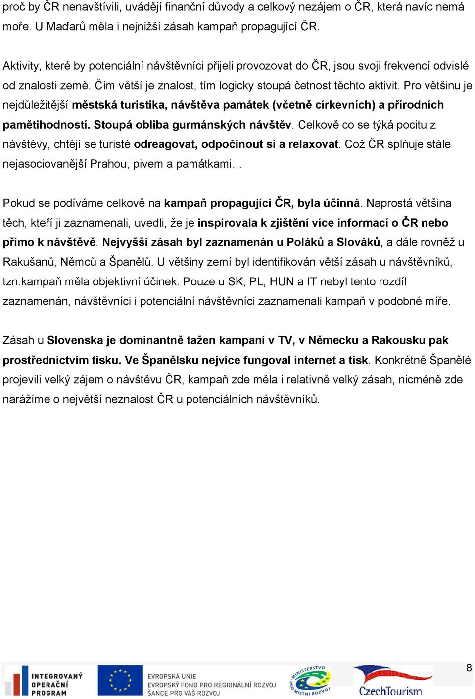 Pro většinu je nejdůležitější městská turistika, návštěva památek (včetně církevních) a přírodních pamětihodností. Stoupá obliba gurmánských návštěv.