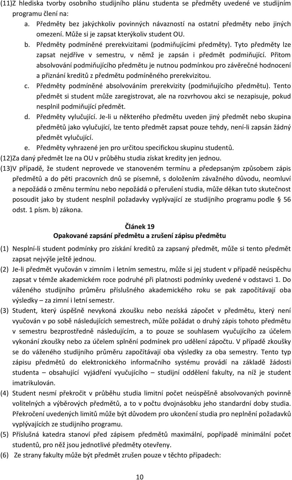 Přitom absolvování podmiňujícího předmětu je nutnou podmínkou pro závěrečné hodnocení a přiznání kreditů z předmětu podmíněného prerekvizitou. c.
