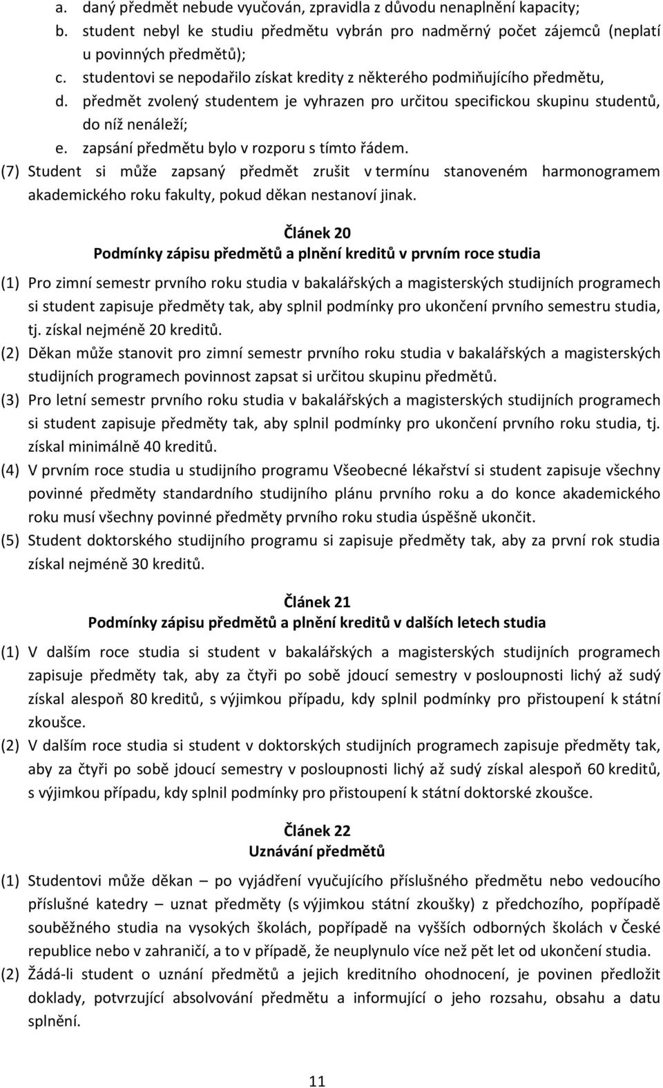 zapsání předmětu bylo v rozporu s tímto řádem. (7) Student si může zapsaný předmět zrušit v termínu stanoveném harmonogramem akademického roku fakulty, pokud děkan nestanoví jinak.