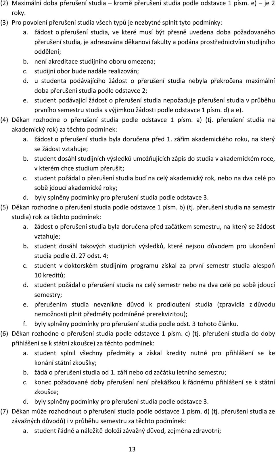 není akreditace studijního oboru omezena; c. studijní obor bude nadále realizován; d.