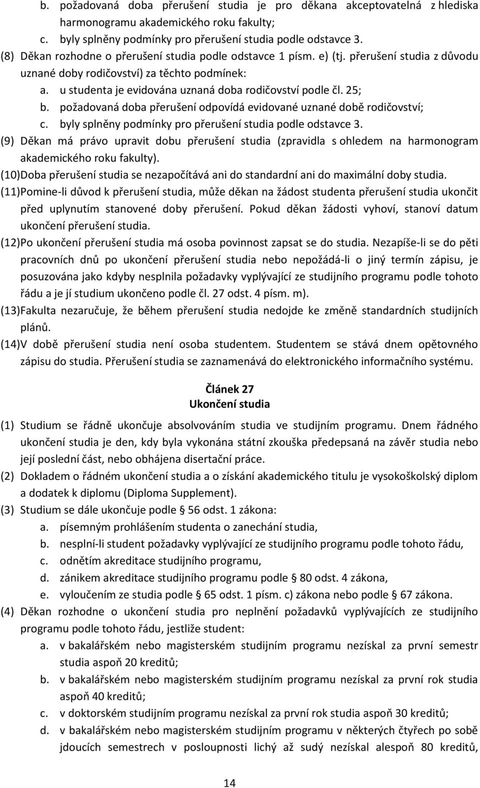 25; b. požadovaná doba přerušení odpovídá evidované uznané době rodičovství; c. byly splněny podmínky pro přerušení studia podle odstavce 3.