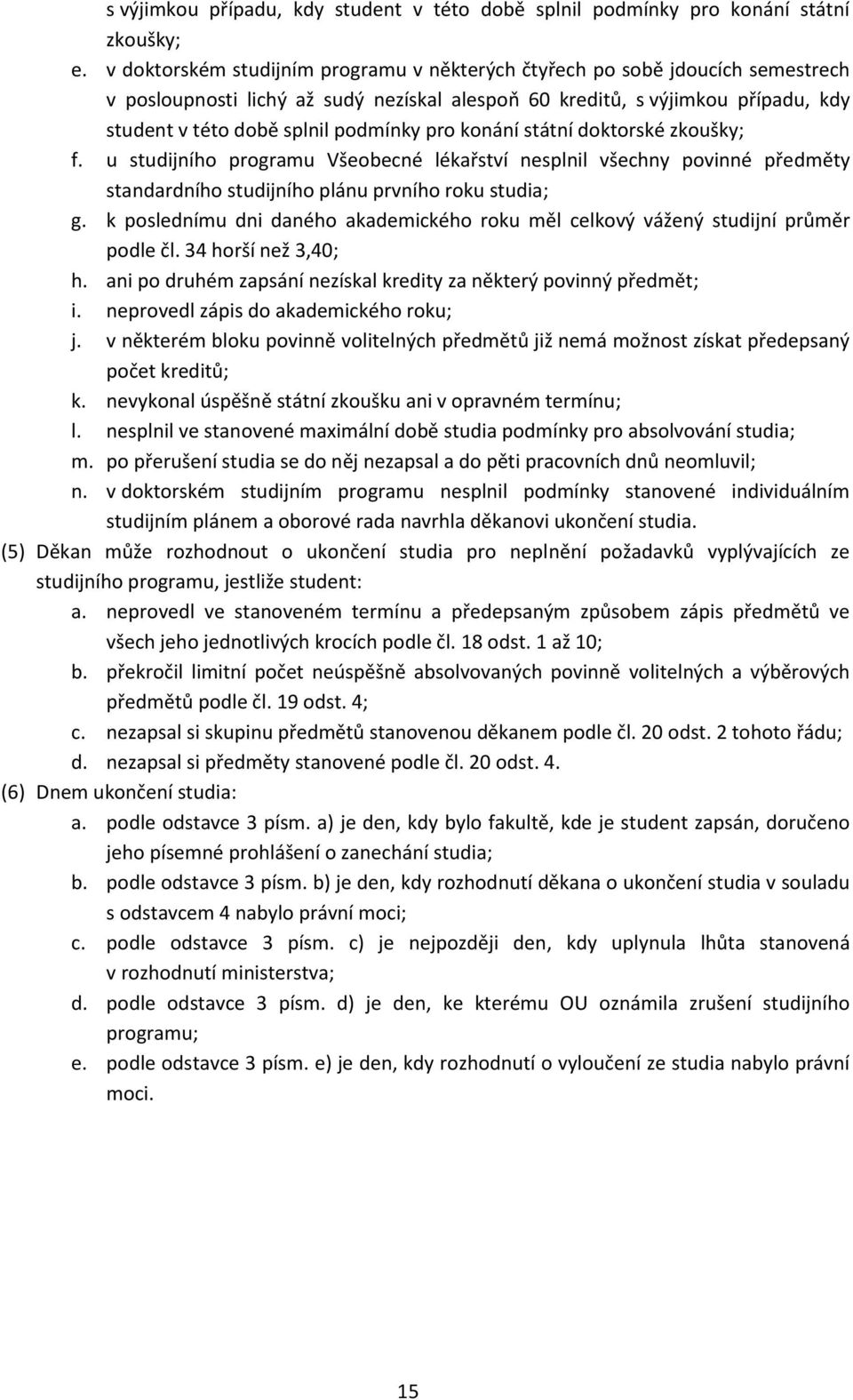pro konání státní doktorské zkoušky; f. u studijního programu Všeobecné lékařství nesplnil všechny povinné předměty standardního studijního plánu prvního roku studia; g.