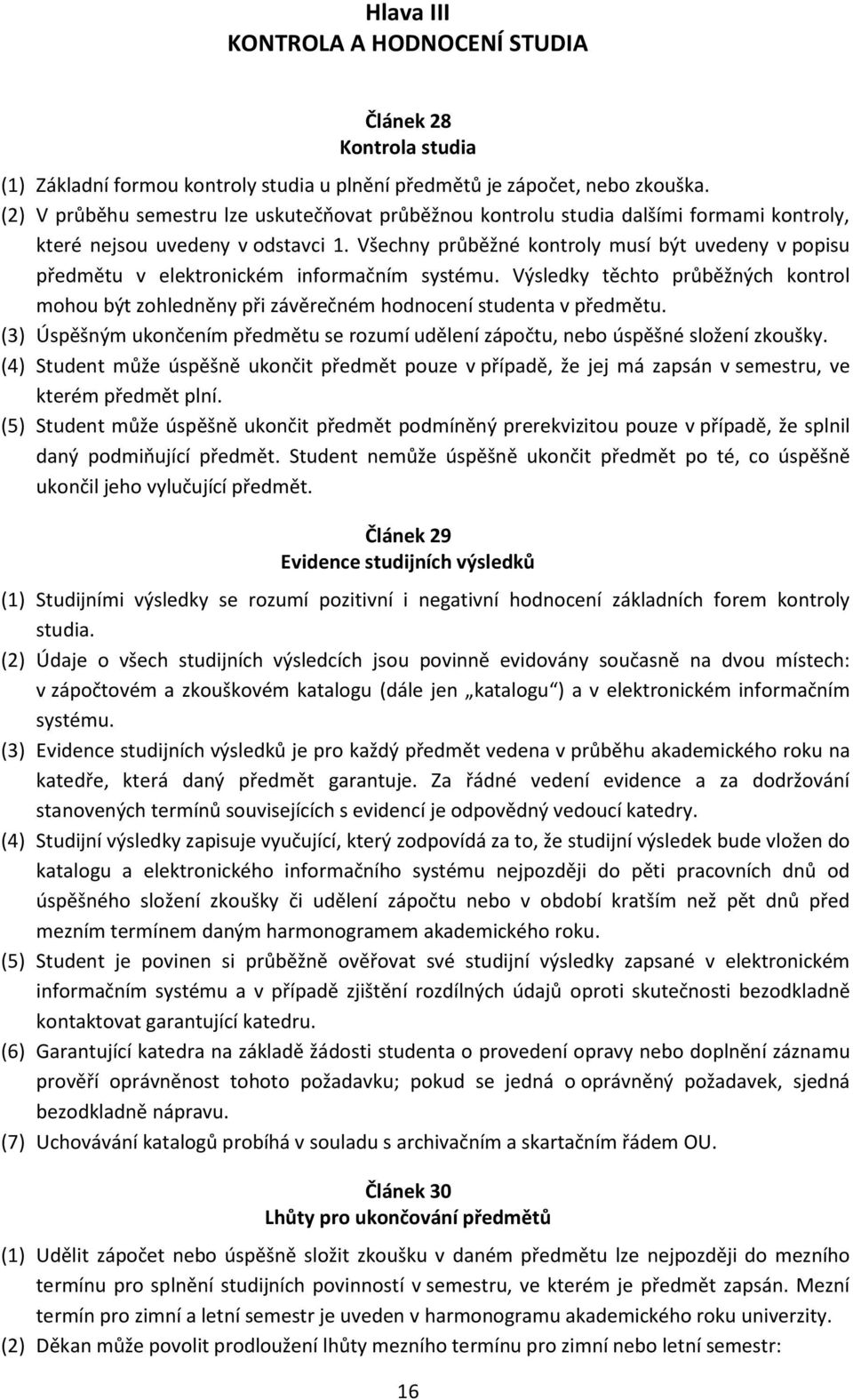 Všechny průběžné kontroly musí být uvedeny v popisu předmětu v elektronickém informačním systému. Výsledky těchto průběžných kontrol mohou být zohledněny při závěrečném hodnocení studenta v předmětu.