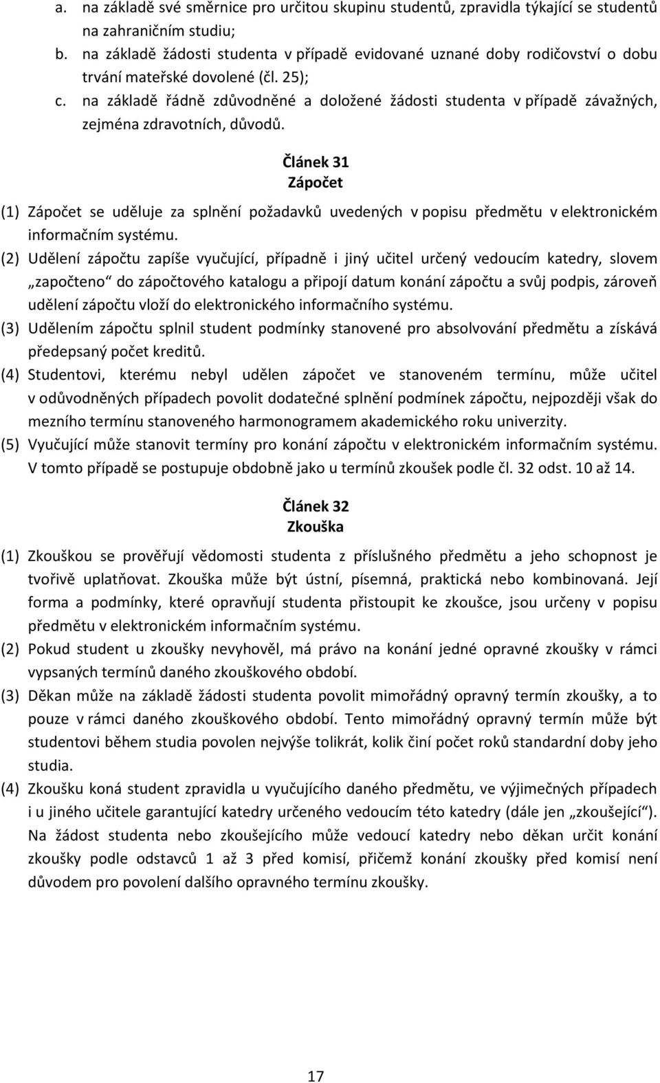 na základě řádně zdůvodněné a doložené žádosti studenta v případě závažných, zejména zdravotních, důvodů.