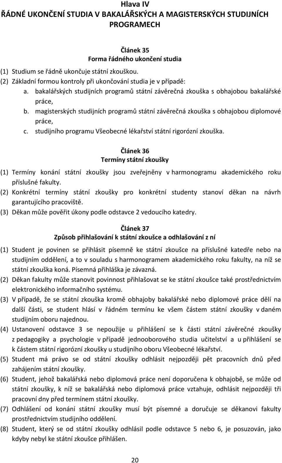 magisterských studijních programů státní závěrečná zkouška s obhajobou diplomové práce, c. studijního programu Všeobecné lékařství státní rigorózní zkouška.