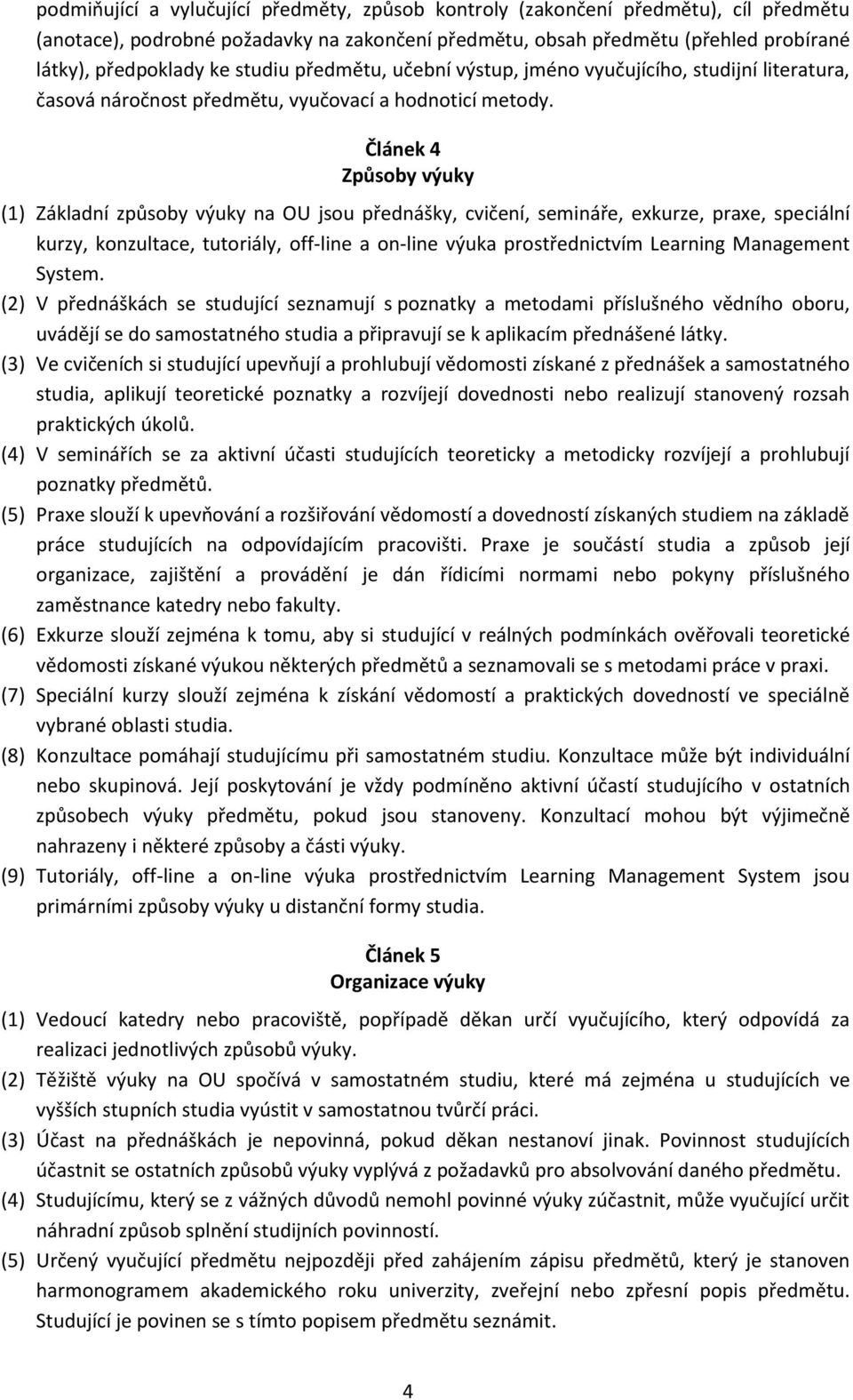Článek 4 Způsoby výuky (1) Základní způsoby výuky na OU jsou přednášky, cvičení, semináře, exkurze, praxe, speciální kurzy, konzultace, tutoriály, off-line a on-line výuka prostřednictvím Learning