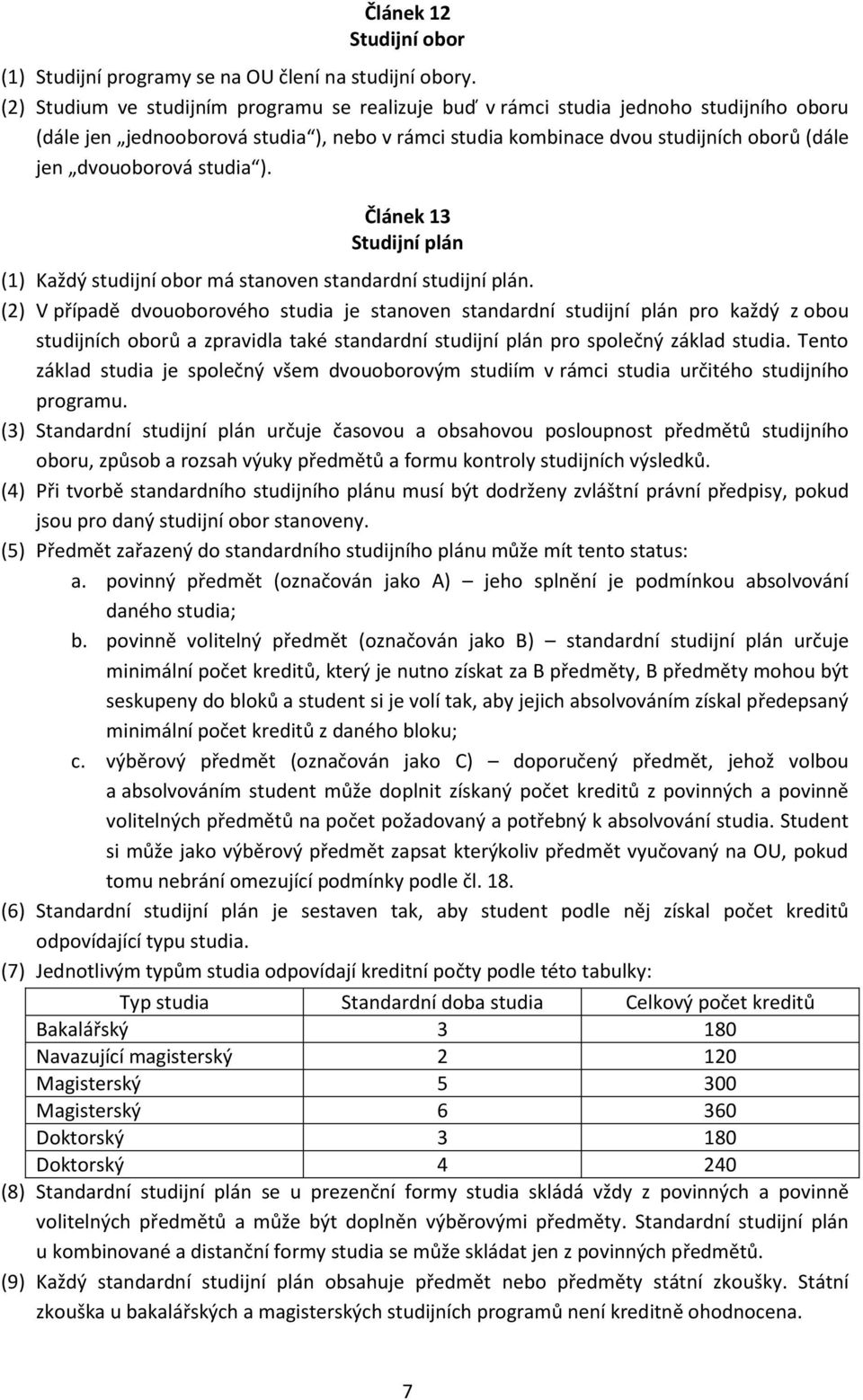 studia ). Článek 13 Studijní plán (1) Každý studijní obor má stanoven standardní studijní plán.