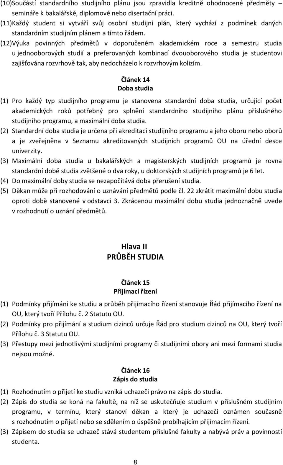 (12) Výuka povinných předmětů v doporučeném akademickém roce a semestru studia u jednooborových studií a preferovaných kombinací dvouoborového studia je studentovi zajišťována rozvrhově tak, aby
