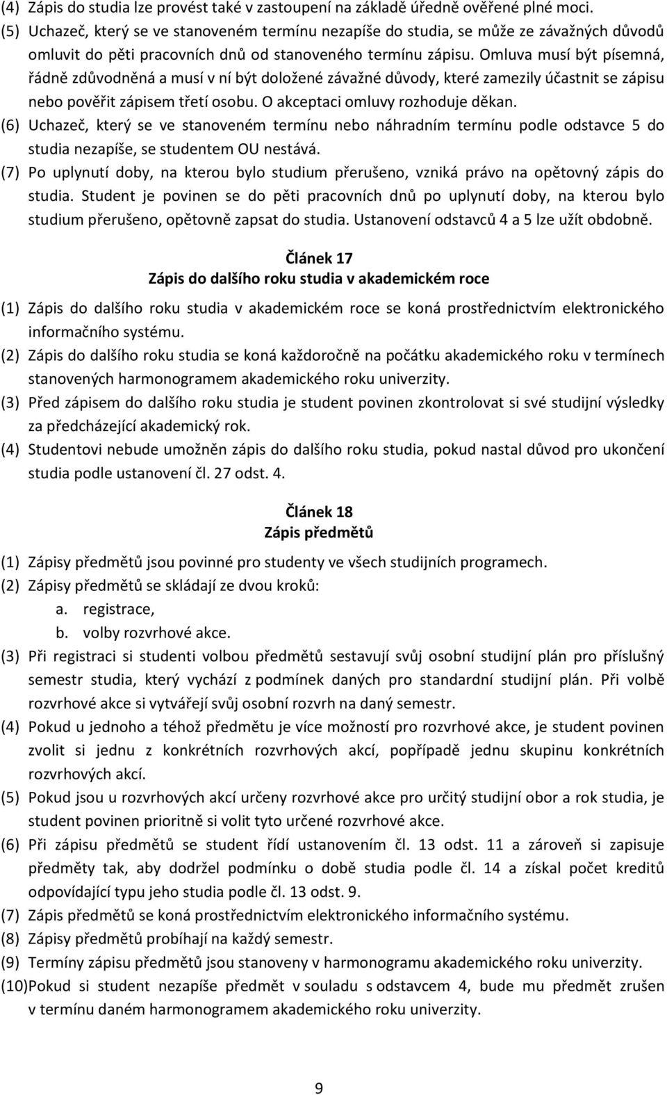 Omluva musí být písemná, řádně zdůvodněná a musí v ní být doložené závažné důvody, které zamezily účastnit se zápisu nebo pověřit zápisem třetí osobu. O akceptaci omluvy rozhoduje děkan.