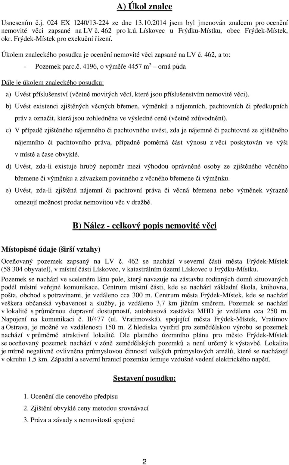 b) Uvést existenci zjištěných věcných břemen, výměnků a nájemních, pachtovních či předkupních práv a označit, která jsou zohledněna ve výsledné ceně (včetně zdůvodnění).