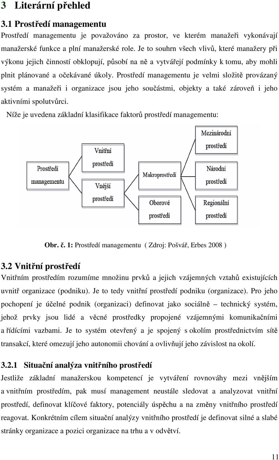 Prostředí managementu je velmi složitě provázaný systém a manažeři i organizace jsou jeho součástmi, objekty a také zároveň i jeho aktivními spolutvůrci.