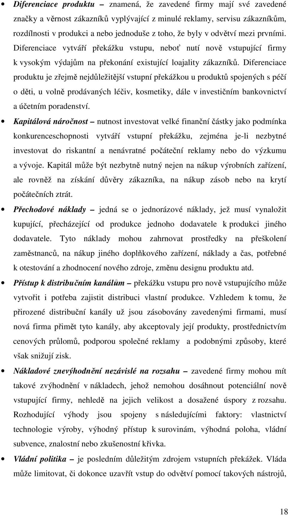 Diferenciace produktu je zřejmě nejdůležitější vstupní překážkou u produktů spojených s péčí o děti, u volně prodávaných léčiv, kosmetiky, dále v investičním bankovnictví a účetním poradenství.