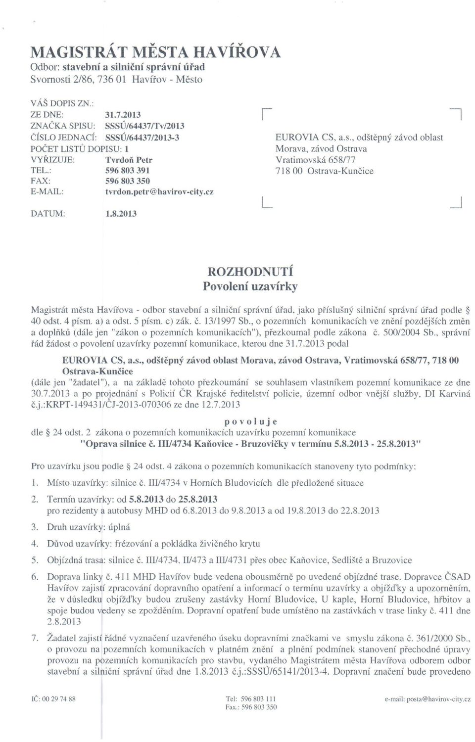 a.s.. odštěpný Morava, závod Ostrava Vratirnovská 658/77 71800 Ostrava-Kunčice závod oblast ROZHODNUTÍ Povolení uzavírky Magistrát města Havířova - odbor stavební a silniční správní úřad.