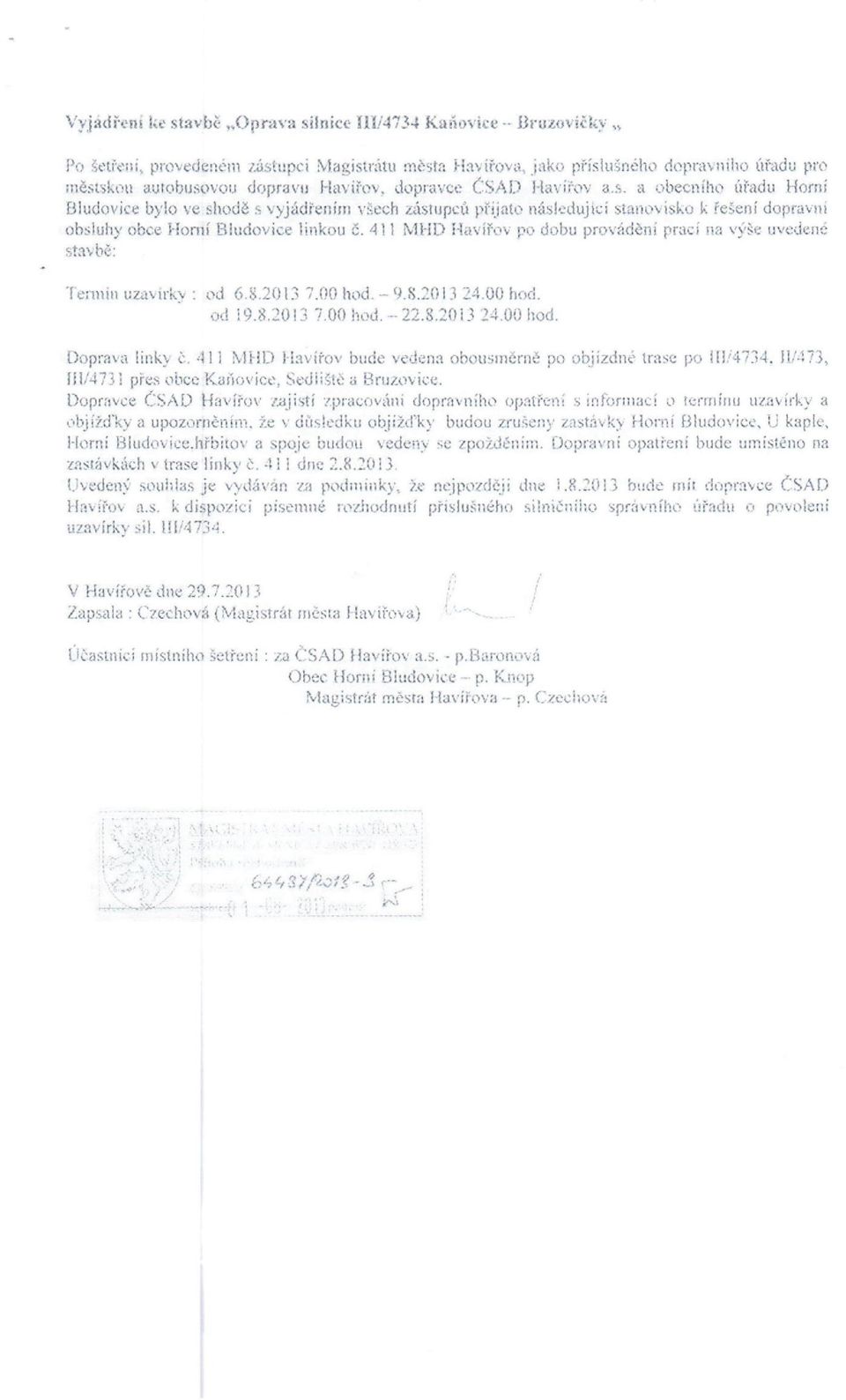 .'v po dobu provádění prací na v)';e uvedené stavbě: Tenuin UZ<1\ trkv : od 6.8,20 ~ 7.00 hod. - 9.8.20 i 3 24.00 hod. od i9.8.::0j 7.00 hod. --22.8.20l3 24.00 hod. Doprava linky c., i\.1}!
