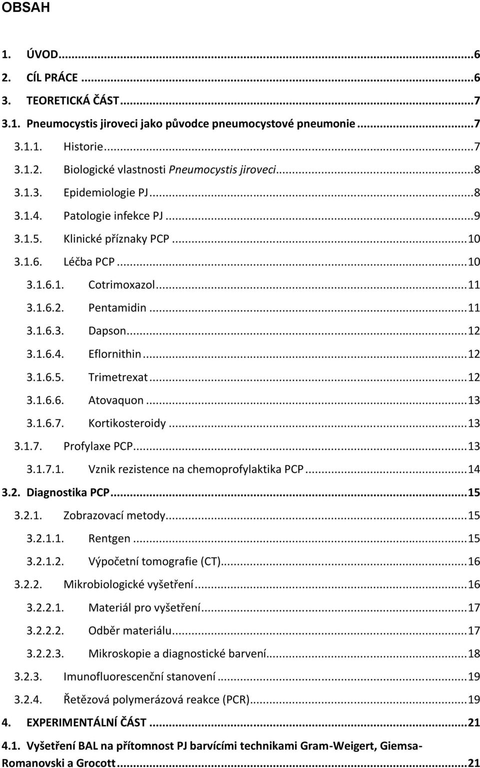 .. 12 3.1.6.4. Eflornithin... 12 3.1.6.5. Trimetrexat... 12 3.1.6.6. Atovaquon... 13 3.1.6.7. Kortikosteroidy... 13 3.1.7. Profylaxe PCP... 13 3.1.7.1. Vznik rezistence na chemoprofylaktika PCP... 14 3.