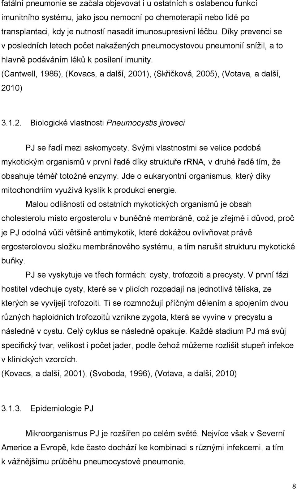 (Cantwell, 1986), (Kovacs, a další, 2001), (Skřičková, 2005), (Votava, a další, 2010) 3.1.2. Biologické vlastnosti Pneumocystis jiroveci PJ se řadí mezi askomycety.