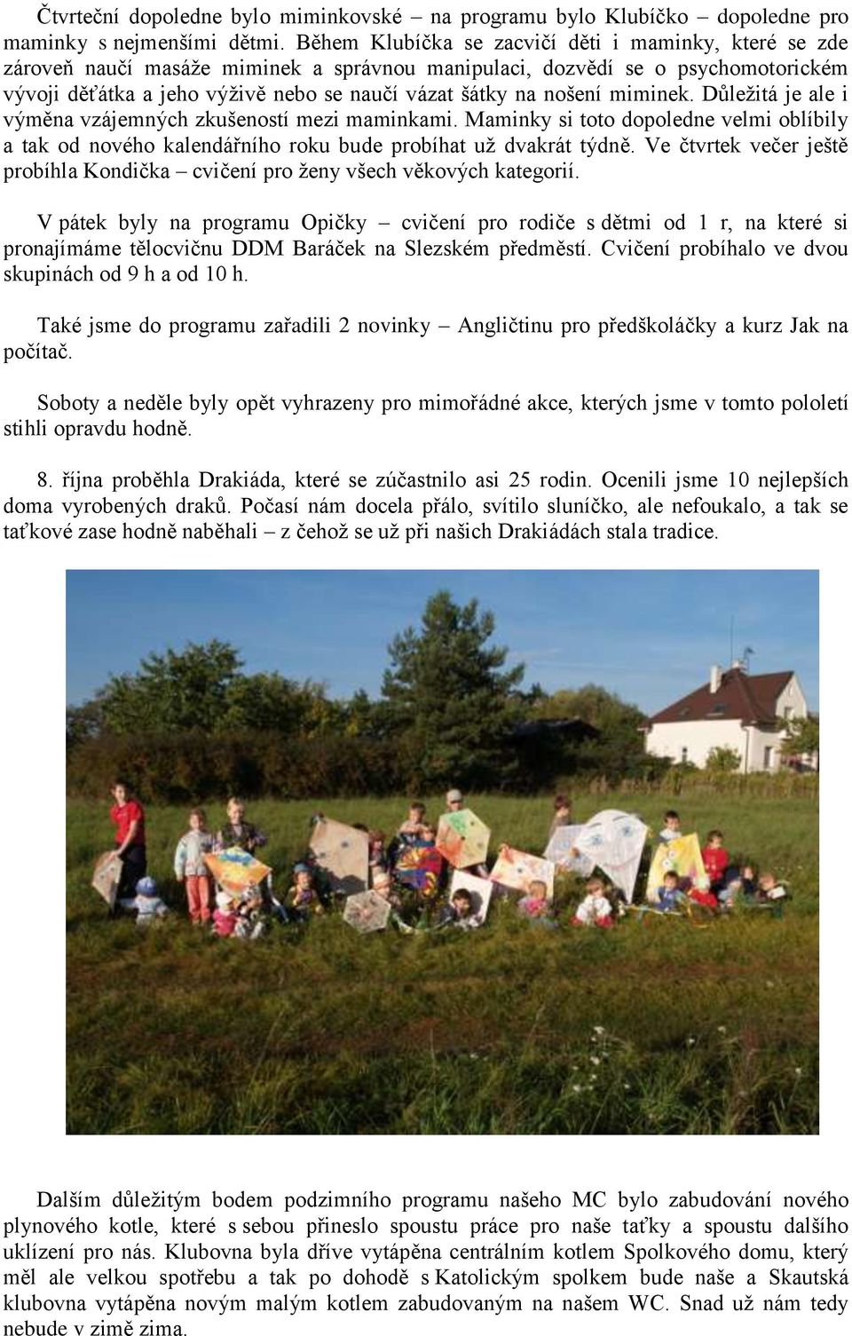 nošení miminek. Důležitá je ale i výměna vzájemných zkušeností mezi maminkami. Maminky si toto dopoledne velmi oblíbily a tak od nového kalendářního roku bude probíhat už dvakrát týdně.